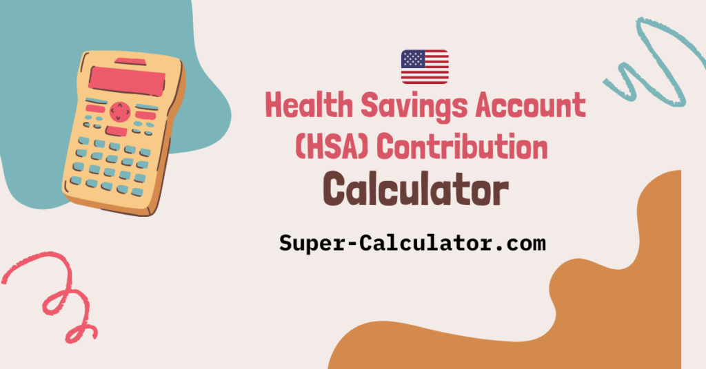 HSA Calculator. Free Health Savings Account Contribution Calculator. Free HSA Calculator to estimate your Health Savings Account savings, tax benefits, and investment growth. Calculate contributions, employer matches, and retirement projections. HSA calculator, health savings account, HSA contribution limits, HSA tax savings, HSA investment growth, medical expense calculator, HSA retirement, triple tax advantage Super-Calculator.com